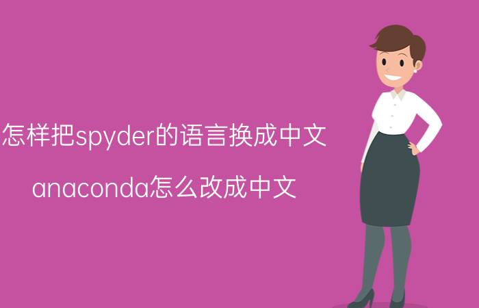 怎样把spyder的语言换成中文 anaconda怎么改成中文？